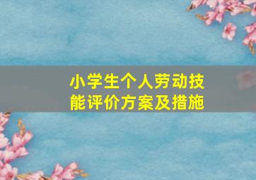 小学生个人劳动技能评价方案及措施