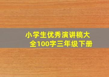 小学生优秀演讲稿大全100字三年级下册