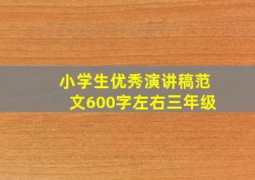 小学生优秀演讲稿范文600字左右三年级