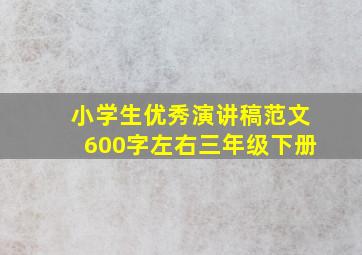 小学生优秀演讲稿范文600字左右三年级下册