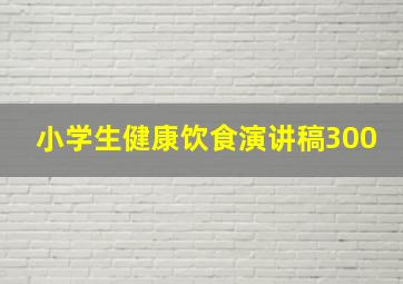 小学生健康饮食演讲稿300