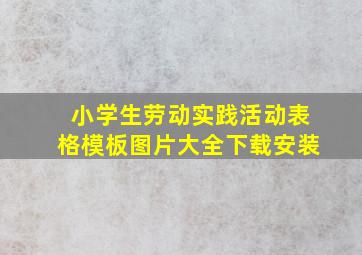 小学生劳动实践活动表格模板图片大全下载安装