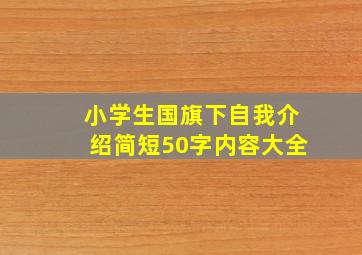 小学生国旗下自我介绍简短50字内容大全