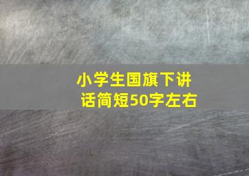 小学生国旗下讲话简短50字左右