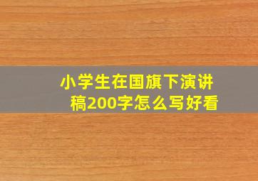 小学生在国旗下演讲稿200字怎么写好看