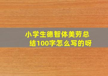 小学生德智体美劳总结100字怎么写的呀