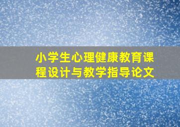 小学生心理健康教育课程设计与教学指导论文