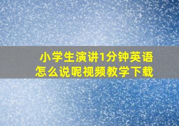 小学生演讲1分钟英语怎么说呢视频教学下载