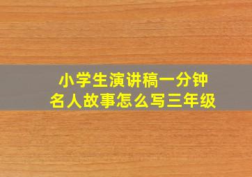 小学生演讲稿一分钟名人故事怎么写三年级