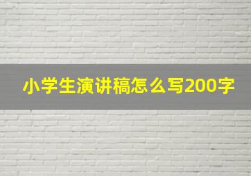 小学生演讲稿怎么写200字