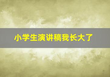 小学生演讲稿我长大了