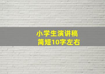 小学生演讲稿简短10字左右