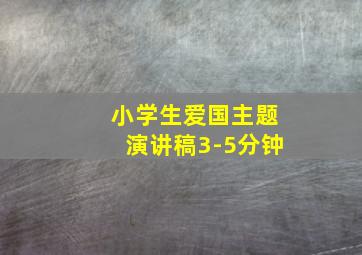 小学生爱国主题演讲稿3-5分钟