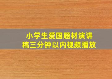 小学生爱国题材演讲稿三分钟以内视频播放