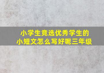 小学生竞选优秀学生的小短文怎么写好呢三年级