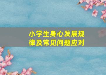 小学生身心发展规律及常见问题应对