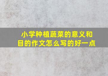 小学种植蔬菜的意义和目的作文怎么写的好一点