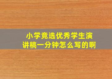 小学竞选优秀学生演讲稿一分钟怎么写的啊