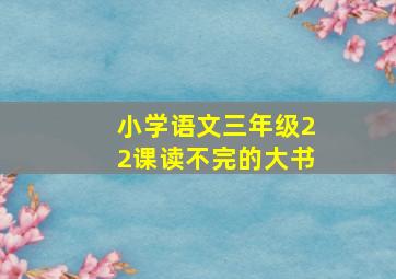 小学语文三年级22课读不完的大书