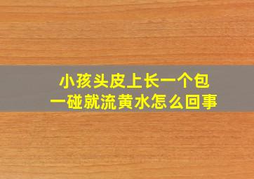 小孩头皮上长一个包一碰就流黄水怎么回事