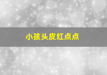 小孩头皮红点点