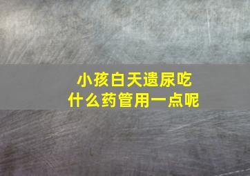 小孩白天遗尿吃什么药管用一点呢