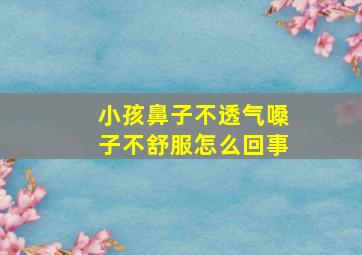 小孩鼻子不透气嗓子不舒服怎么回事