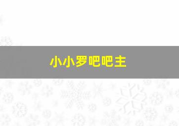 小小罗吧吧主