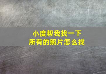 小度帮我找一下所有的照片怎么找