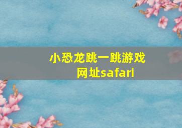 小恐龙跳一跳游戏网址safari