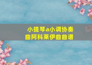 小提琴a小调协奏曲阿科莱伊曲曲谱