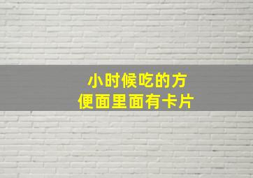 小时候吃的方便面里面有卡片