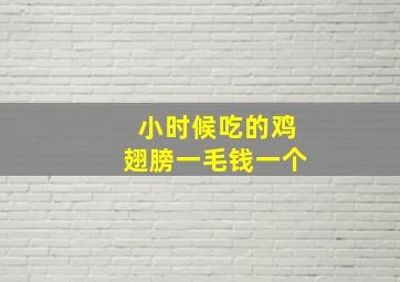 小时候吃的鸡翅膀一毛钱一个