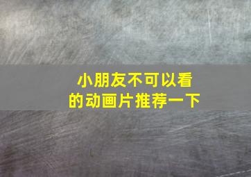 小朋友不可以看的动画片推荐一下