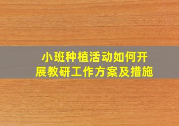 小班种植活动如何开展教研工作方案及措施