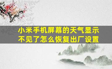 小米手机屏幕的天气显示不见了怎么恢复出厂设置