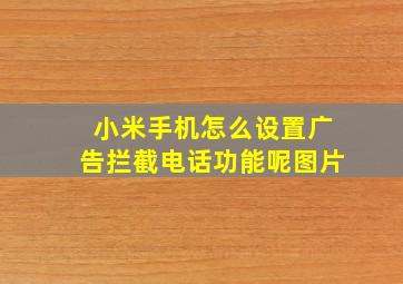 小米手机怎么设置广告拦截电话功能呢图片