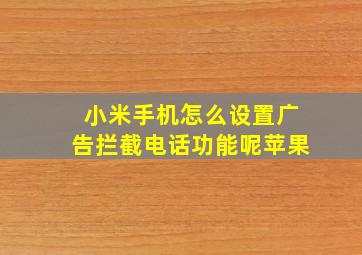 小米手机怎么设置广告拦截电话功能呢苹果