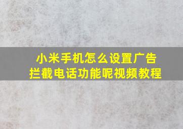 小米手机怎么设置广告拦截电话功能呢视频教程