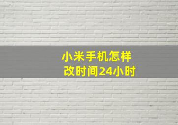 小米手机怎样改时间24小时