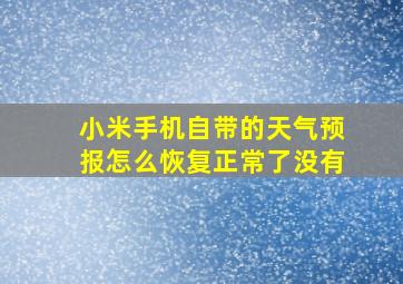 小米手机自带的天气预报怎么恢复正常了没有