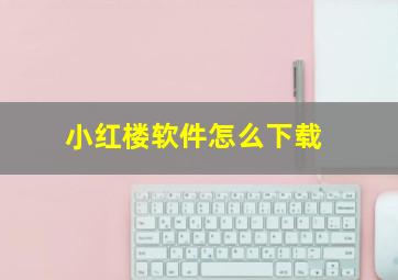 小红楼软件怎么下载