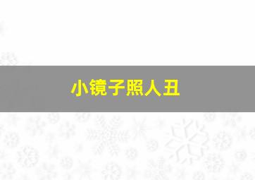 小镜子照人丑