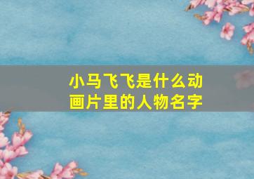 小马飞飞是什么动画片里的人物名字