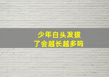 少年白头发拔了会越长越多吗