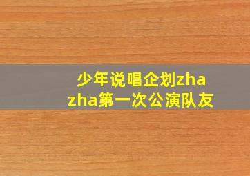 少年说唱企划zhazha第一次公演队友