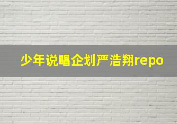 少年说唱企划严浩翔repo