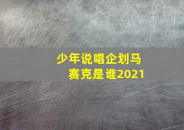 少年说唱企划马赛克是谁2021