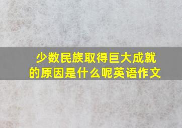 少数民族取得巨大成就的原因是什么呢英语作文