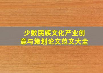 少数民族文化产业创意与策划论文范文大全